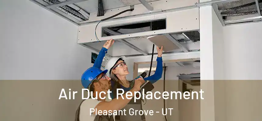  Air Duct Replacement Pleasant Grove - UT