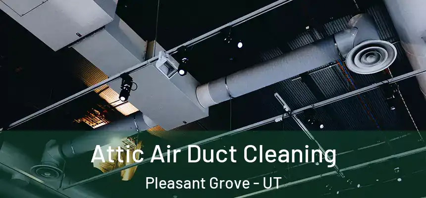  Attic Air Duct Cleaning Pleasant Grove - UT
