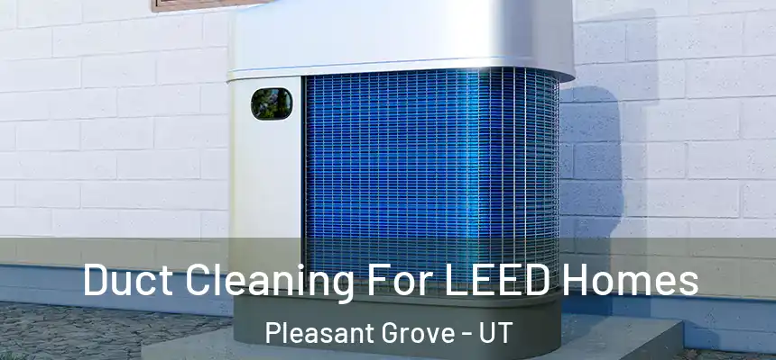  Duct Cleaning For LEED Homes Pleasant Grove - UT