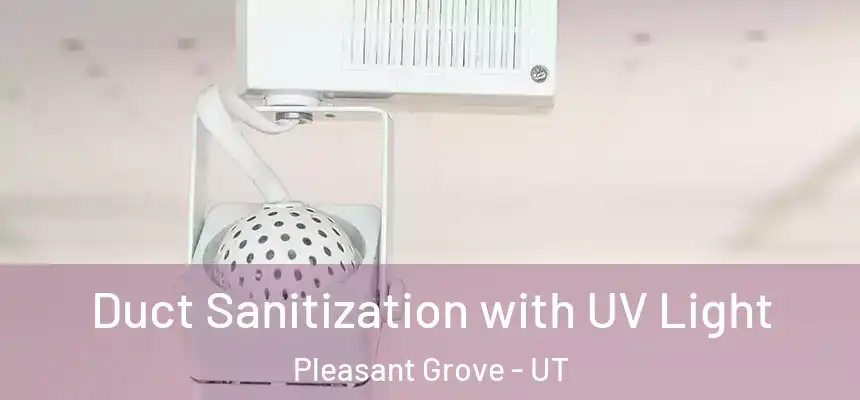  Duct Sanitization with UV Light Pleasant Grove - UT