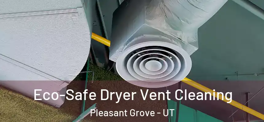  Eco-Safe Dryer Vent Cleaning Pleasant Grove - UT