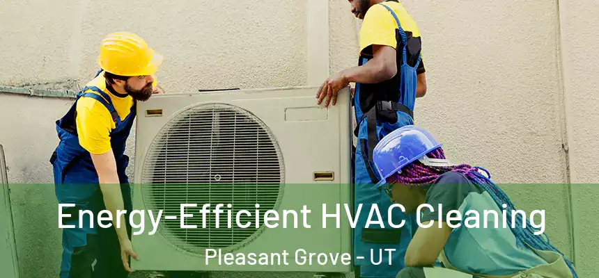  Energy-Efficient HVAC Cleaning Pleasant Grove - UT