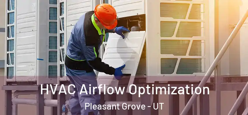  HVAC Airflow Optimization Pleasant Grove - UT