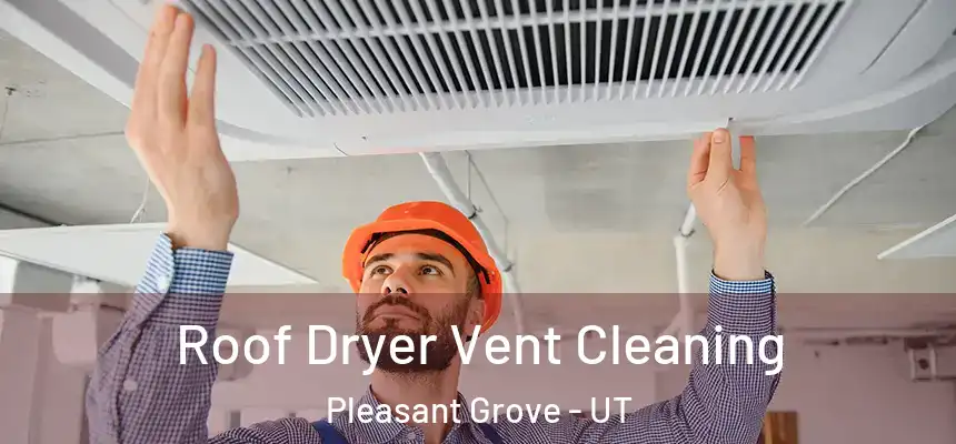  Roof Dryer Vent Cleaning Pleasant Grove - UT