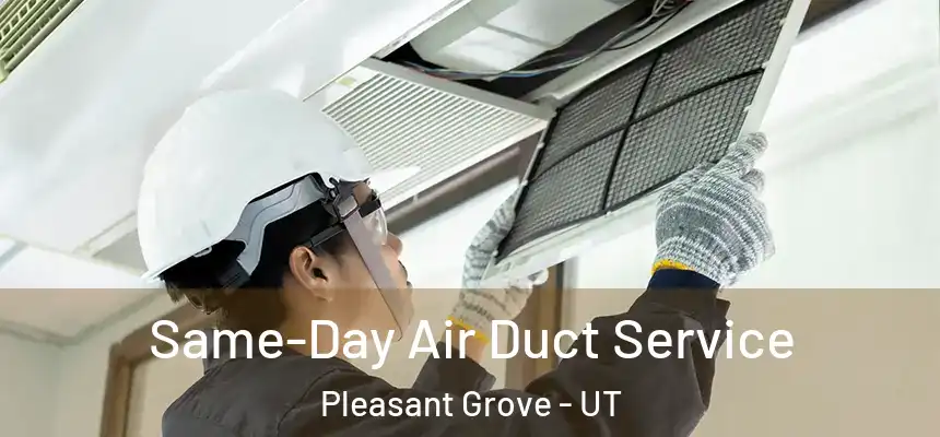  Same-Day Air Duct Service Pleasant Grove - UT