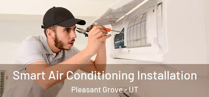  Smart Air Conditioning Installation Pleasant Grove - UT