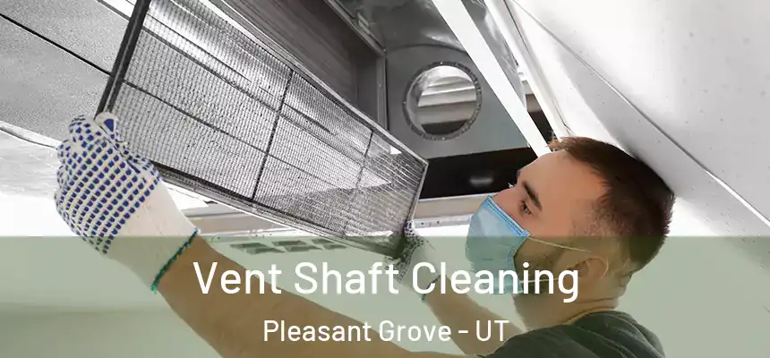  Vent Shaft Cleaning Pleasant Grove - UT