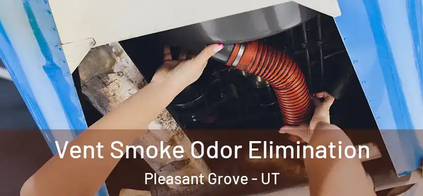 Vent Smoke Odor Elimination Pleasant Grove - UT