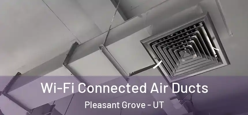  Wi-Fi Connected Air Ducts Pleasant Grove - UT